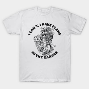 I Can't I Have Plans In The Garage, Funny Motorcycle (Black Print) T-Shirt